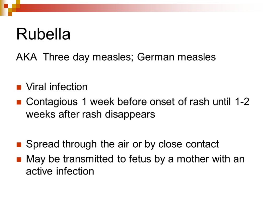 Rubella AKA Three day measles; German measles Viral infection Contagious 1 week before onset